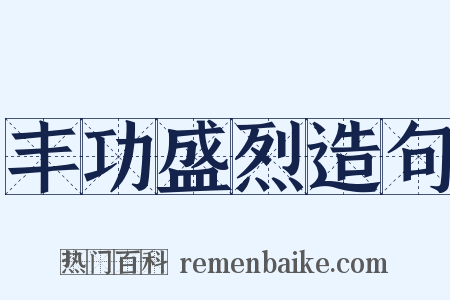 丰功盛烈造句是什么意思的图片